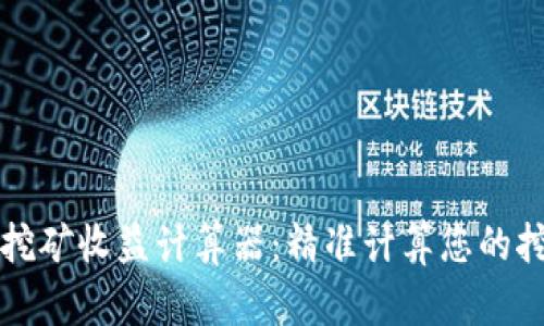 比特币挖矿收益计算器：精准计算您的挖矿收益