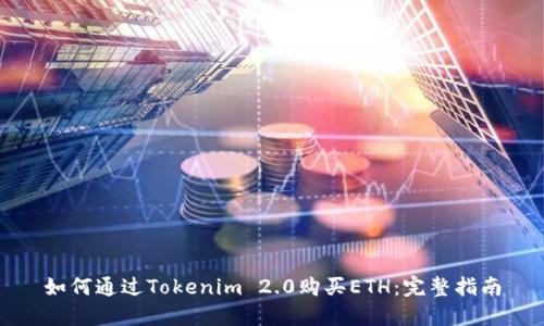 如何通过Tokenim 2.0购买ETH：完整指南