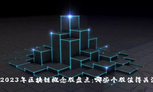 : 2023年区块链概念股盘点：哪些个股值得关注？