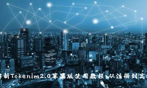 全面解析Tokenim2.0苹果版使用教程：从注册到高级功能