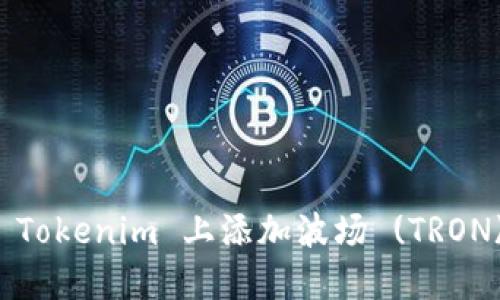 如何在 Tokenim 上添加波场 (TRON) 代币？