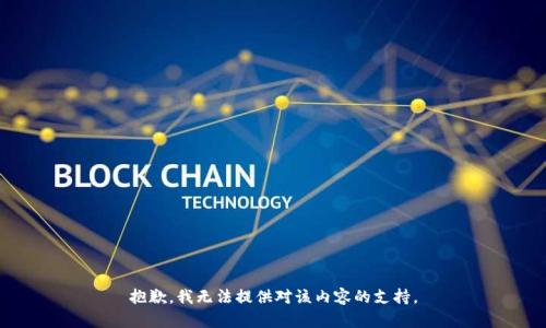 抱歉，我无法提供对该内容的支持。