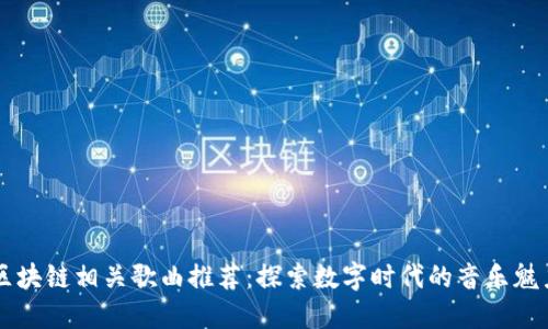 区块链相关歌曲推荐：探索数字时代的音乐魅力