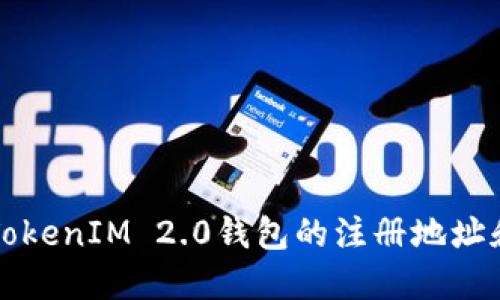 如何找到TokenIM 2.0钱包的注册地址和使用指南