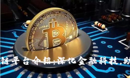 云南工行区块链平台介绍：深化金融科技，助力多元化应用