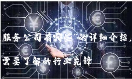 提问

要撰写一个关于“货运区块链服务公司有哪些”的详细介绍，首先我们需要制定和关键词。

货运区块链服务公司大全：你需要了解的行业先锋