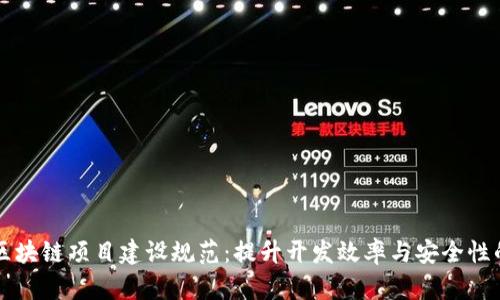 深入探讨区块链项目建设规范：提升开发效率与安全性的关键要素