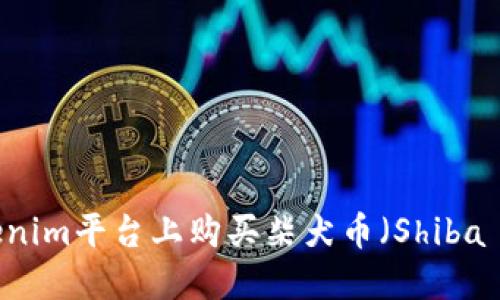 如何在Tokenim平台上购买柴犬币（Shiba Inu Coin）