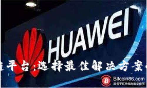 探索区块链平台：选择最佳解决方案的全面指南