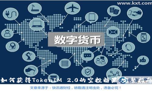 如何获得TokenIM 2.0的空投糖果：完整指南