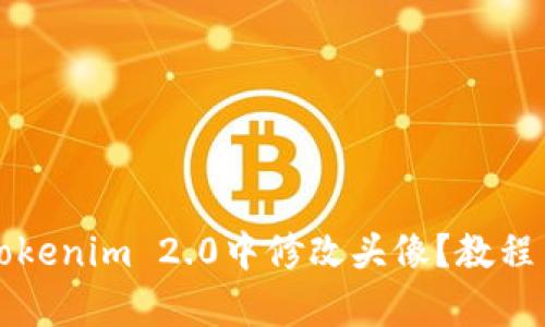 如何在Tokenim 2.0中修改头像？教程与全解析