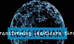 医疗区块链的应用与影响： transforming healthcare