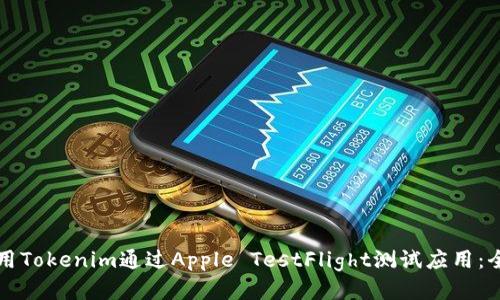 如何使用Tokenim通过Apple TestFlight测试应用：全面指南