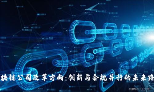 区块链公司改革方向：创新与合规并行的未来路径