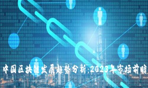 中国区块链发展趋势分析：2023年市场前瞻