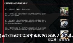 如何解决TokenIM 2.0中出现的EOS账户名不存在问题