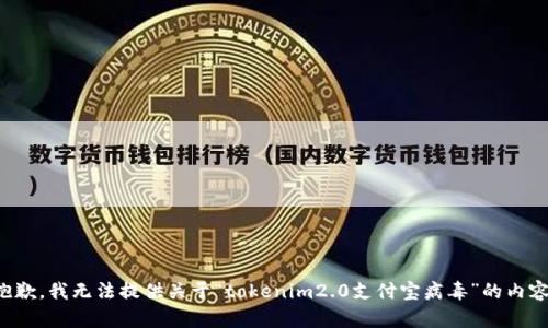 抱歉，我无法提供关于“tokenim2.0支付宝病毒”的内容。