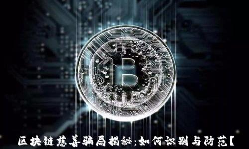 
区块链慈善骗局揭秘：如何识别与防范？