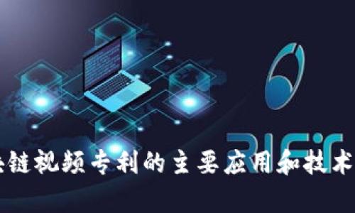 区块链视频专利的主要应用和技术分析