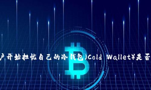 在当前的数字货币环境中，用户的资产安全与隐私保护越来越受到重视。然而，随着监管政策的不断变化，许多用户开始担忧自己的冷钱包（Cold Wallet）是否会遭遇公安机关的冻结。本文将深入探讨“tokenim冷钱包会被公安冻”的问题，并为用户提供清晰的信息和建议。

tokenim冷钱包会被公安机关冻结吗？解读数字资产的安全与法律问题