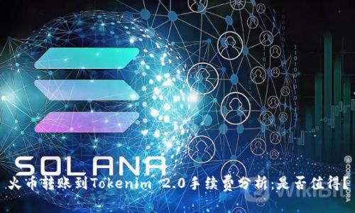 火币转账到Tokenim 2.0手续费分析：是否值得？