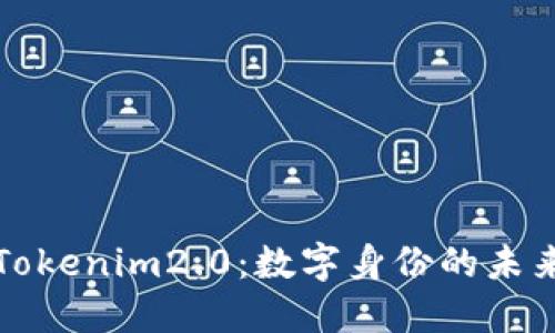 深入探讨Tokenim2.0：数字身份的未来与安全性