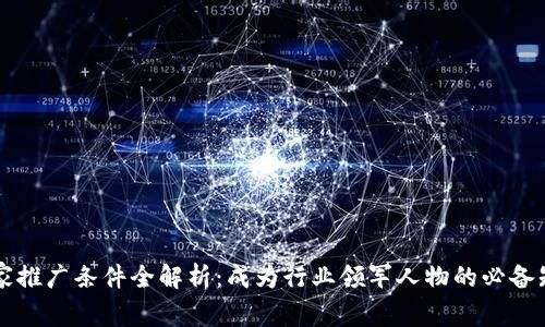 区块链专家推广条件全解析：成为行业领军人物的必备知识与技能