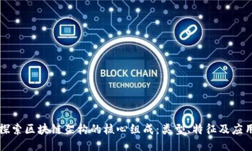 探索区块链架构的核心组成：类型、特征及应用