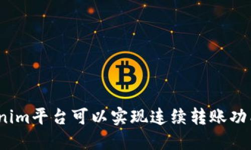 Tokenim平台可以实现连续转账功能吗？