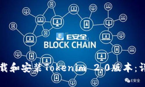 如何下载和安装Tokenim 2.0版本：详细指南