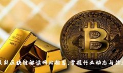 最新区块链解读网站推荐，掌握行业动态与信息