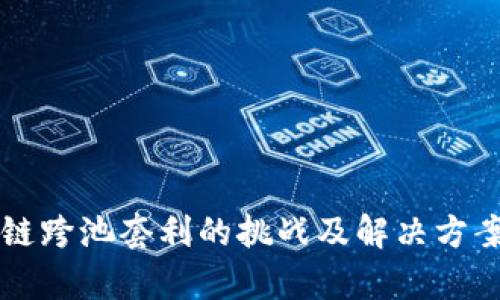区块链跨池套利的挑战及解决方案分析