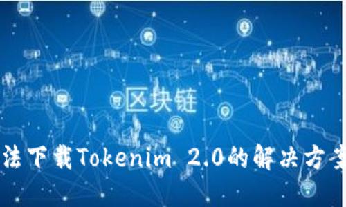 国内用户无法下载Tokenim 2.0的解决方案与替代方案