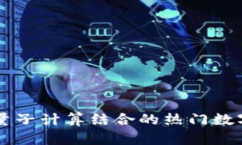 区块链与量子计算结合的热门数字货币一览