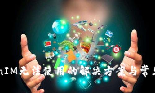 新版TokenIM无法使用的解决方案与常见问题解析