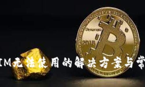 新版TokenIM无法使用的解决方案与常见问题解析