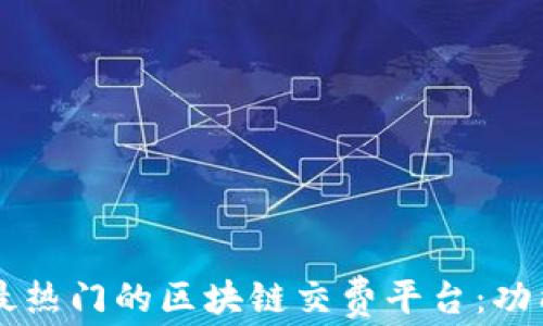 
探索2023年最热门的区块链交费平台：功能、优势与应用