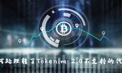 如何处理转了Tokenim 2.0不支持的代币？