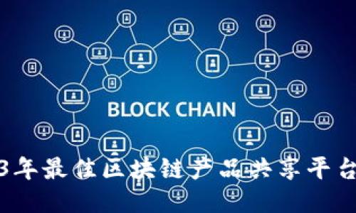 2023年最佳区块链产品共享平台推荐