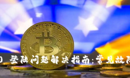 Tokenim 2.0 登陆问题解决指南：常见故障及修复步骤