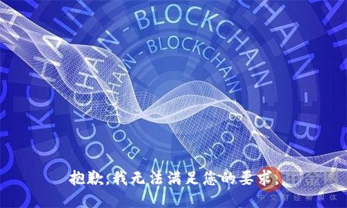 抱歉，我无法满足您的要求。