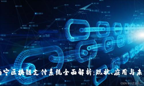 南宁区块链支付系统全面解析：现状、应用与未来