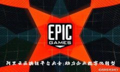 阿里云区块链平台大全：助力企业数字化转型