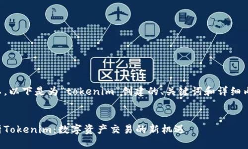 当然可以。以下是为“tokenim”创建的、关键词和详细内容结构。


深入解析Tokenim：数字资产交易的新机遇