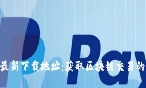 Tokenim最新下载地址：获取区块链交易的便捷工具