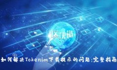 如何解决Tokenim下载提示的问题：完整指南