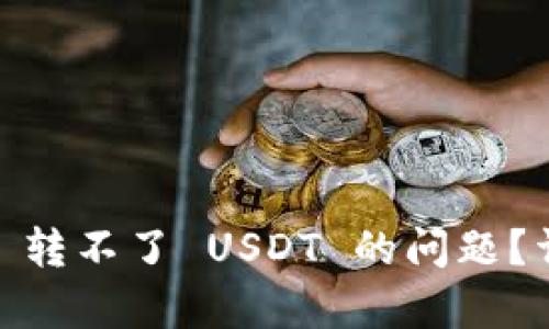如何解决 Tokenim 转不了 USDT 的问题？详细解析与解决方案