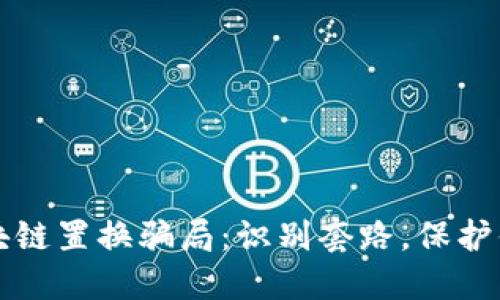 揭秘区块链置换骗局：识别套路，保护你的资产