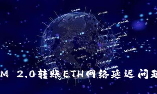 解决TokenIM 2.0转账ETH网络延迟问题的终极指南