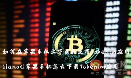 如何在苹果手机上下载和使用Tokenim应用

bianoti苹果手机怎么下载Tokenim应用